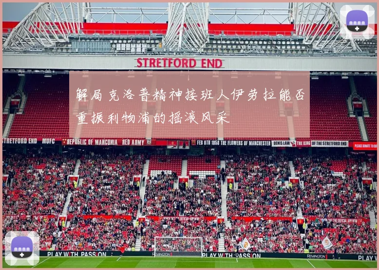 解局克洛普精神接班人伊劳拉能否重振利物浦的摇滚风采