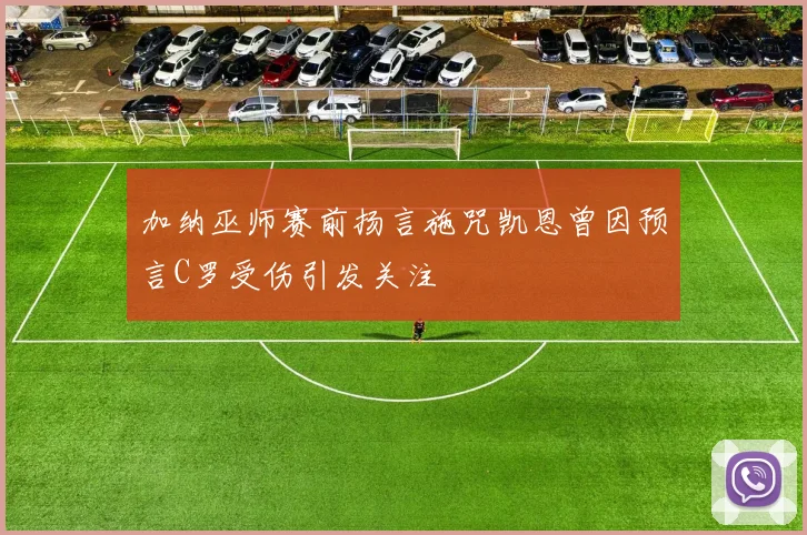 加纳巫师赛前扬言施咒凯恩曾因预言C罗受伤引发关注