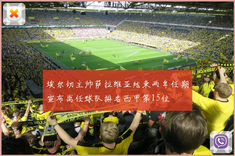 埃尔切主帅萨拉维亚结束两年任期宣布离任球队排名西甲第15位